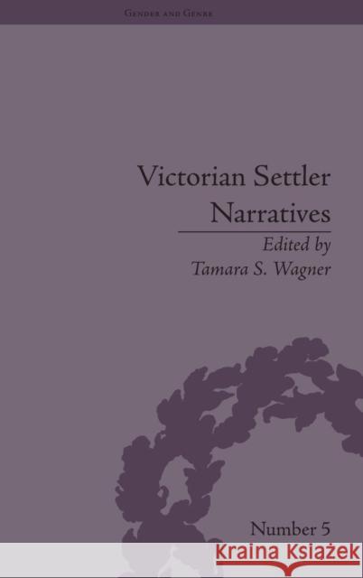 Victorian Settler Narratives: Emigrants, Cosmopolitans and Returnees in Nineteenth-Century Literature Tamara S. Wagner   9781848931077 Pickering & Chatto (Publishers) Ltd