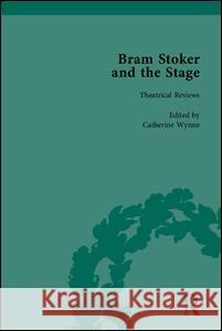 Bram Stoker and the Stage: Reviews, Reminiscences, Essays and Fiction Catherine Wynne   9781848931428 Pickering & Chatto (Publishers) Ltd