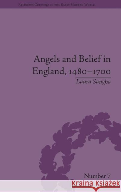 Angels and Belief in England, 1480-1700 Laura Sangha   9781848931459 Pickering & Chatto (Publishers) Ltd