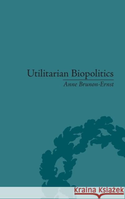 Utilitarian Biopolitics: Bentham, Foucault and Modern Power Anne Brunon-Ernst   9781848931695