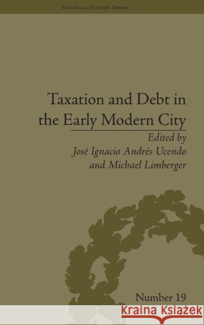 Taxation and Debt in the Early Modern City Jose Ignacio Andres Ucendo Michael Limberger  9781848931855 Pickering & Chatto (Publishers) Ltd