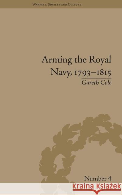 Arming the Royal Navy, 1793-1815: The Office of Ordnance and the State Cole, Gareth 9781848931879 Pickering & Chatto (Publishers) Ltd