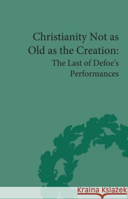 Christianity Not as Old as the Creation: The Last of Defoe's Performances  9781848931916 Pickering & Chatto (Publishers) Ltd