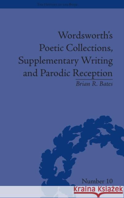 Wordsworth's Poetic Collections, Supplementary Writing and Parodic Reception Brian R. Bates   9781848931961 Pickering & Chatto (Publishers) Ltd