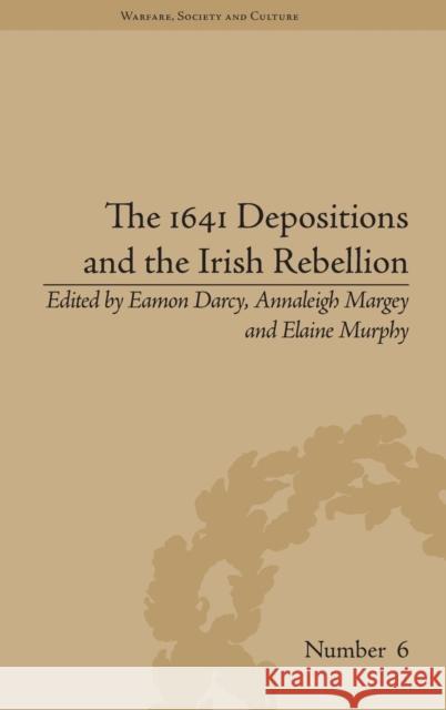 The 1641 Depositions and the Irish Rebellion Eamon Darcy Annaleigh Margey Elaine Murphy 9781848932197