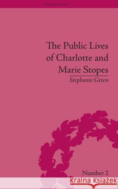 The Public Lives of Charlotte and Marie Stopes Stephanie Green   9781848932388