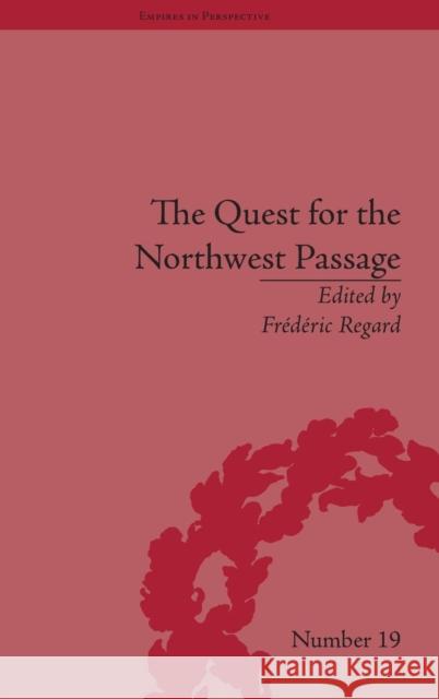 The Quest for the Northwest Passage: Knowledge, Nation and Empire, 1576-1806 Frederic Regard   9781848932708 Pickering & Chatto (Publishers) Ltd