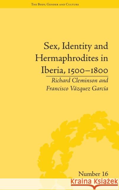 Sex, Identity and Hermaphrodites in Iberia, 1500-1800 Richard Cleminson Francisco Vazquez Garcia  9781848933026 Pickering & Chatto (Publishers) Ltd