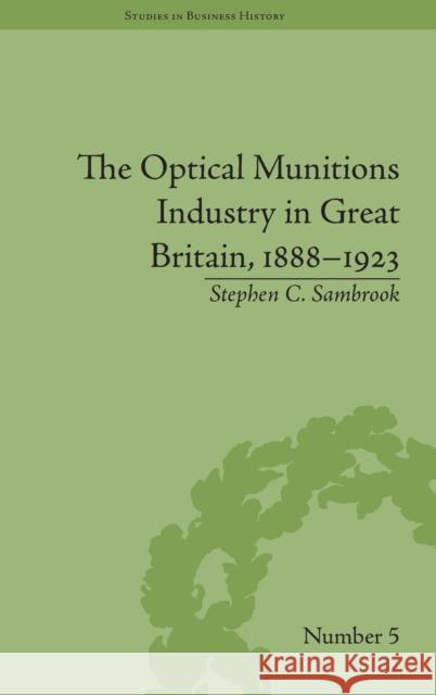 The Optical Munitions Industry in Great Britain, 1888-1923 Stephen C. Sambrook   9781848933125