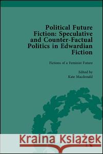 Political Future Fiction: Speculative and Counter-Factual Politics in Edwardian Fiction Kate Macdonald Richard J. Bleiler Stephen Donovan 9781848933484 Pickering & Chatto (Publishers) Ltd