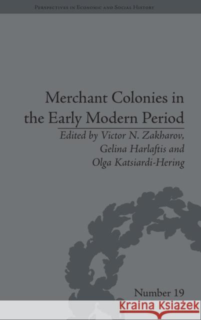 Merchant Colonies in the Early Modern Period Viktor N. Zakharov Gelina Harlaftis Olga Katsiardi-Hering 9781848933538 Pickering & Chatto (Publishers) Ltd