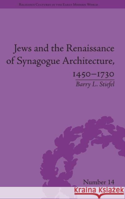 Jews and the Renaissance of Synagogue Architecture, 1450-1730 Barry Stiefel   9781848933637 Pickering & Chatto (Publishers) Ltd
