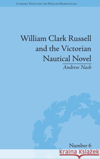 William Clark Russell and the Victorian Nautical Novel: Gender, Genre and the Marketplace Nash, Andrew 9781848933767 Pickering & Chatto (Publishers) Ltd