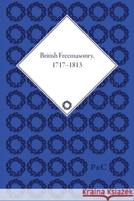 British Freemasonry, 1717-1813 Robert Peter Cecile Revauger Joannes Augustinus Maria Snoek 9781848933774