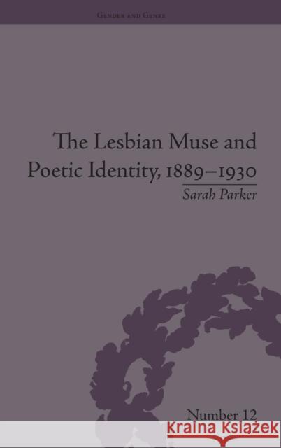 The Lesbian Muse and Poetic Identity, 1889-1930 Sarah Parker   9781848933866 Pickering & Chatto (Publishers) Ltd