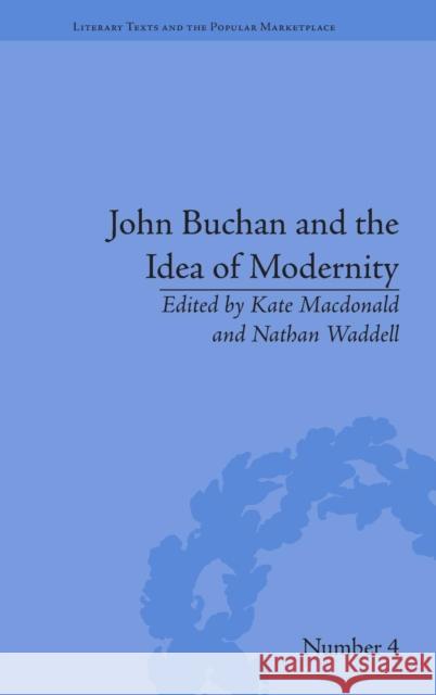 John Buchan and the Idea of Modernity Kate Macdonald Nathan Waddell  9781848933965 Pickering & Chatto (Publishers) Ltd