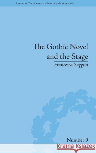 The Gothic Novel and the Stage: Romantic Appropriations Francesca Saggini   9781848934146 Pickering & Chatto (Publishers) Ltd