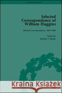 Selected Correspondence of William Huggins Barbara J. Becker   9781848934153 Pickering & Chatto (Publishers) Ltd