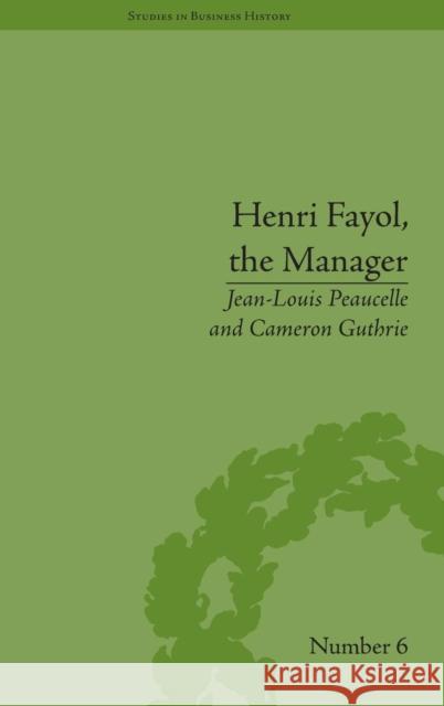 Henri Fayol, the Manager Cameron Guthrie Jean Louis Peaucelle  9781848934191 Pickering & Chatto (Publishers) Ltd