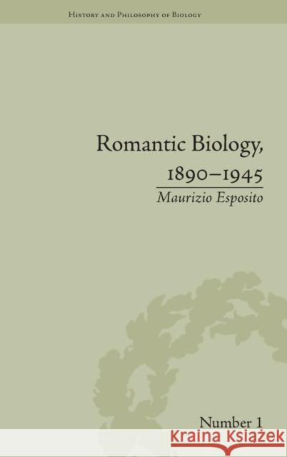 Romantic Biology, 1890-1945 Maurizio Esposito   9781848934207 Pickering & Chatto (Publishers) Ltd