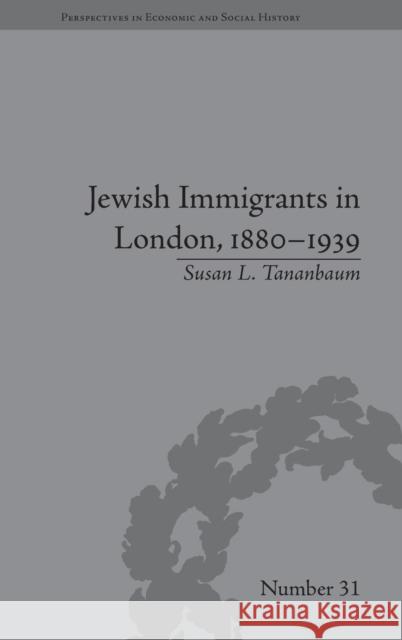 Jewish Immigrants in London, 1880-1939 Susan L. Tananbaum   9781848934429 Pickering & Chatto (Publishers) Ltd