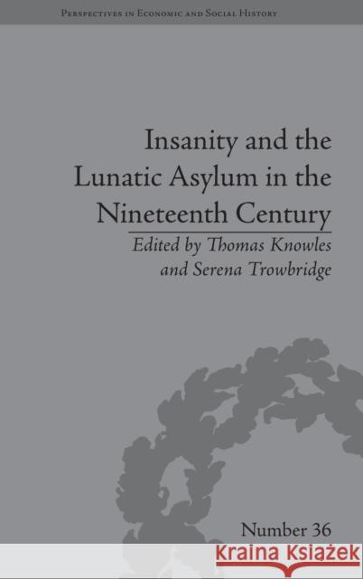 Insanity and the Lunatic Asylum in the Nineteenth Century Thomas Knowles Serena Trowbridge  9781848934528 Pickering & Chatto (Publishers) Ltd