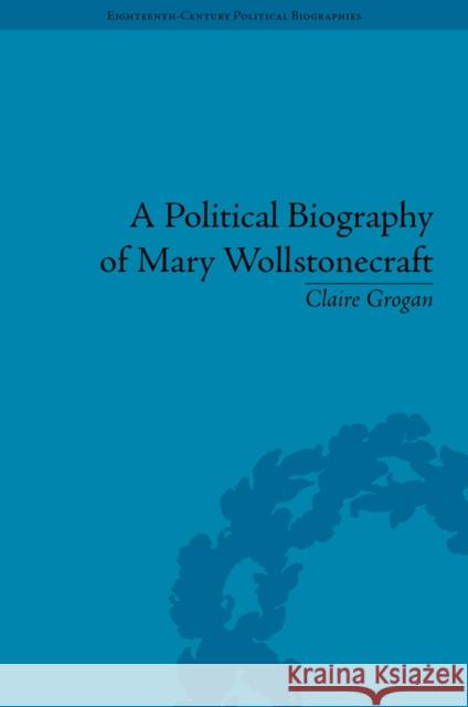 A Political Biography of Mary Wollstonecraft Claire Grogan 9781848934597