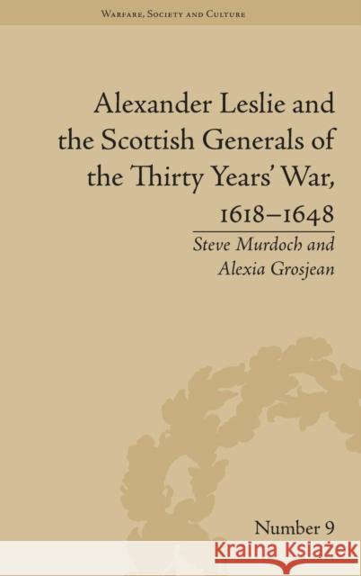 Alexander Leslie and the Scottish Generals of the Thirty Years' War, 1618-1648 Steve Murdoch Alexia Grosjean  9781848934672