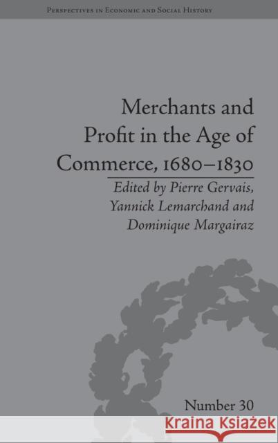 Merchants and Profit in the Age of Commerce, 1680-1830 Pierre Gervais Yannick Lemarchand Dominique Margairaz 9781848934825 Pickering & Chatto (Publishers) Ltd