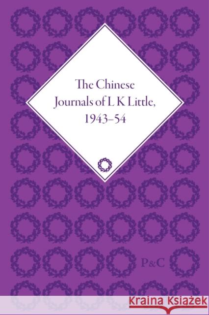 The Chinese Journals of L.K. Little, 1943-54: An Eyewitness Account of War and Revolution Robert Bickers Chihyun Chang Catherine Ladds 9781848934870 Pickering & Chatto (Publishers) Ltd