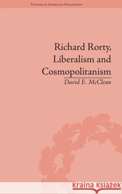 Richard Rorty, Liberalism and Cosmopolitanism David E. McClean   9781848934894