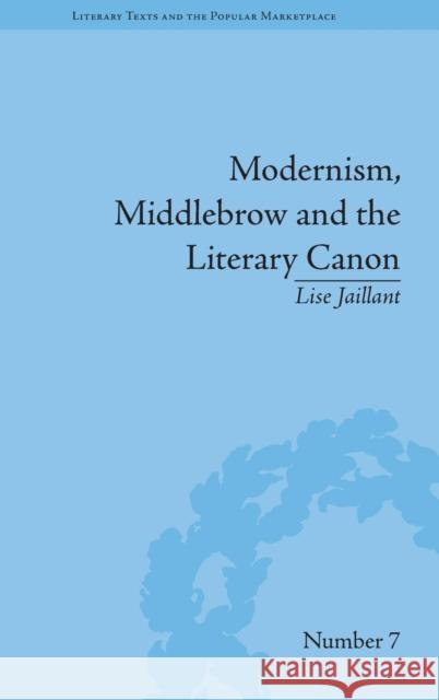 Modernism, Middlebrow and the Literary Canon: The Modern Library Series, 1917-1955 Lise Jaillant   9781848934931 Pickering & Chatto (Publishers) Ltd