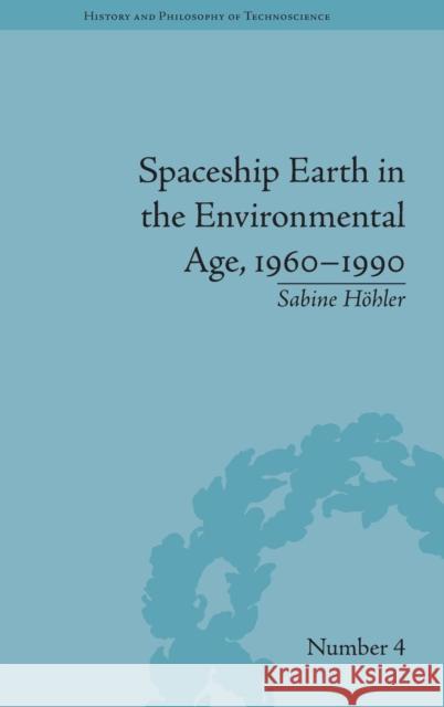 Spaceship Earth in the Environmental Age, 1960-1990 Sabine Hohler   9781848935099