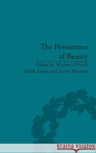 The Persistence of Beauty: Victorians to Moderns Michael O'Neill Mark Sandy Sarah Wootton 9781848935112 Pickering & Chatto (Publishers) Ltd