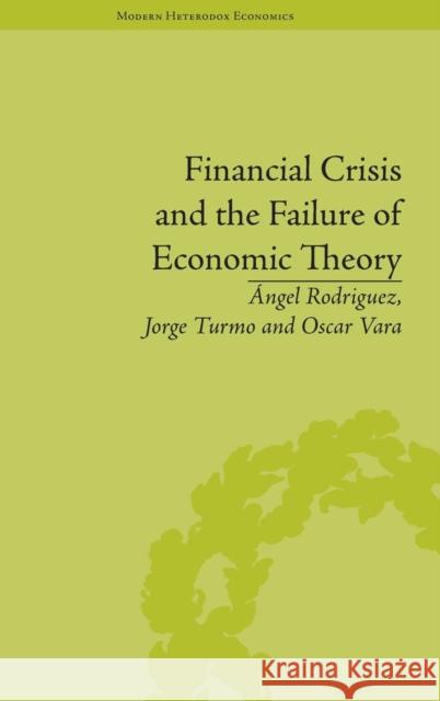 Financial Crisis and the Failure of Economic Theory Angel Rodriguez Jorge Turmo Arnal Oscar Vara Crespo 9781848935150 Pickering & Chatto (Publishers) Ltd