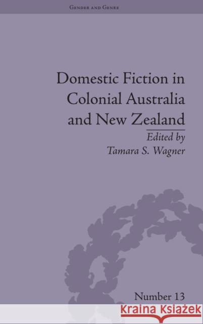 Domestic Fiction in Colonial Australia and New Zealand Tamara S. Wagner   9781848935167 Pickering & Chatto (Publishers) Ltd