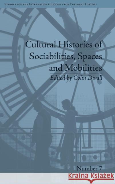 Cultural Histories of Sociabilities, Spaces and Mobilities Professor, Dr. Colin Divall   9781848935259 Pickering & Chatto (Publishers) Ltd