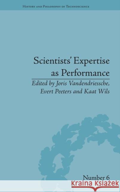 Scientists' Expertise as Performance: Between State and Society, 1860-1960 Joris Vandendriessche Evert Peeters Kaat Wils 9781848935273 Pickering & Chatto (Publishers) Ltd