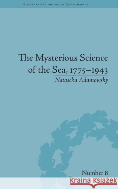 The Mysterious Science of the Sea, 1775-1943 Natascha Adamowsky   9781848935327