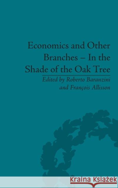 Economics and Other Branches - In the Shade of the Oak Tree: Essays in Honour of Pascal Bridel Francois Allisson Roberto Baranzini  9781848935334 Pickering & Chatto (Publishers) Ltd