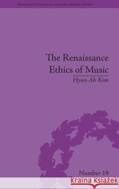 The Renaissance Ethics of Music: Singing, Contemplation and Musica Humana Hyun-Ah Kim   9781848935495 Pickering & Chatto (Publishers) Ltd