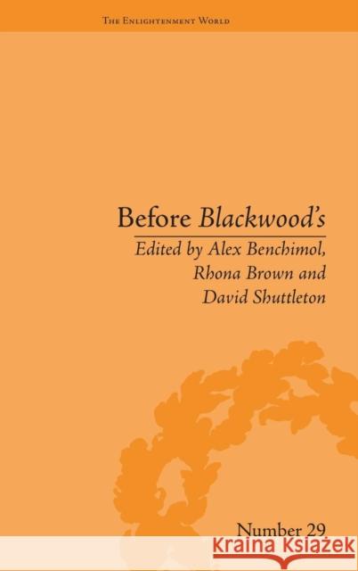 Before Blackwood's: Scottish Journalism in the Age of Enlightenment Alex Benchimol Rhona Brown David Shuttleton 9781848935501