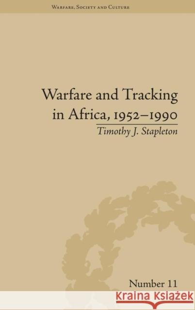 Warfare and Tracking in Africa, 1952-1990 Timothy J. Stapleton   9781848935587 Pickering & Chatto (Publishers) Ltd