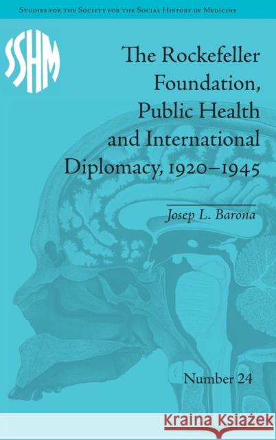 The Rockefeller Foundation, Public Health and International Diplomacy, 1920-1945 Josep L. Barona   9781848935679