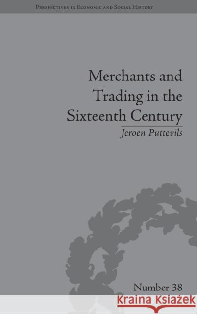 Merchants and Trading in the Sixteenth Century: The Golden Age of Antwerp Jeroen Puttevils   9781848935761 Pickering & Chatto (Publishers) Ltd