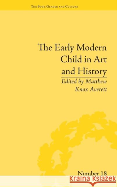 The Early Modern Child in Art and History Matthew Knox Averett   9781848935792 Pickering & Chatto (Publishers) Ltd