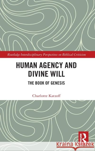 Human Agency and Divine Will: The Book of Genesis Charlotte Katzoff   9781848935907 Taylor and Francis