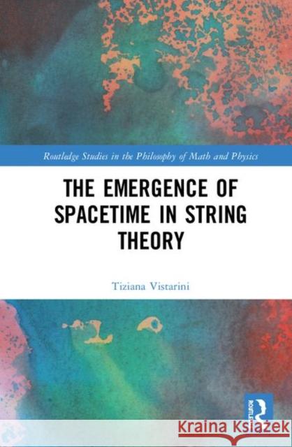 The Emergence of Spacetime in String Theory Tiziana Vistarini   9781848935938 Taylor and Francis
