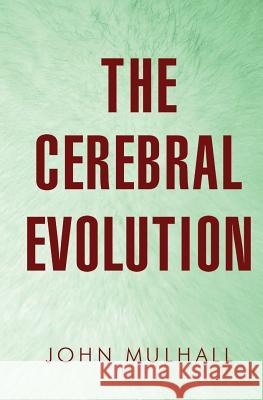 The Cerebral Evolution John Mulhall 9781848979154