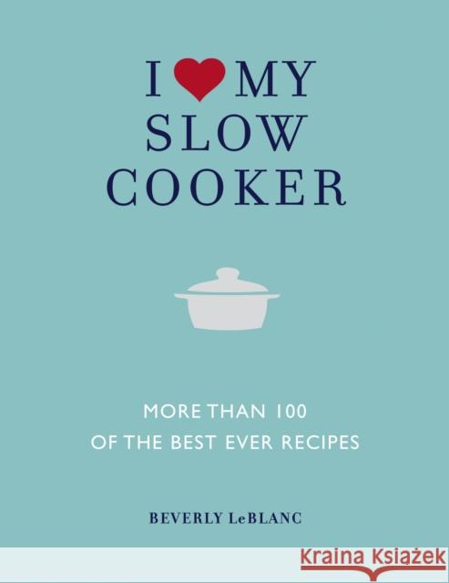 I Love My Slow Cooker Beverly LeBlanc 9781848990371 Watkins Media